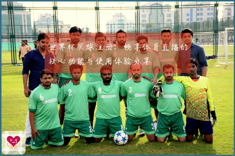 世界杯买球注册：畅享体育直播的核心功能与使用体验分享